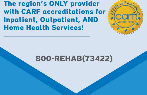 The ONLY CARF accredited inpatient, outpatient and home health care provider in the region