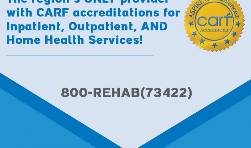 The ONLY CARF accredited inpatient, outpatient and home health care provider in the region